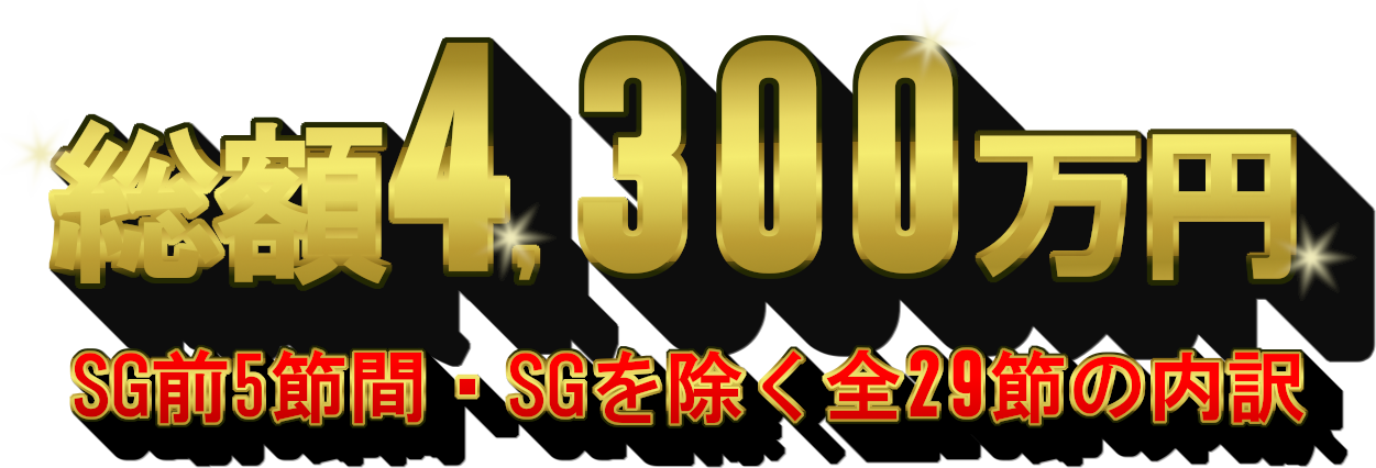 総額4300万円　SG前5節間・SGを除く全29節の内訳